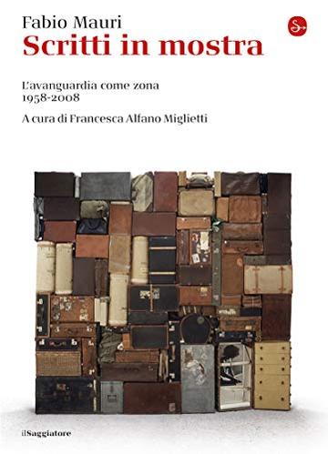 Scritti in mostra. L'avanguardia come zona 1958-2008 (La cultura Vol. 1282)